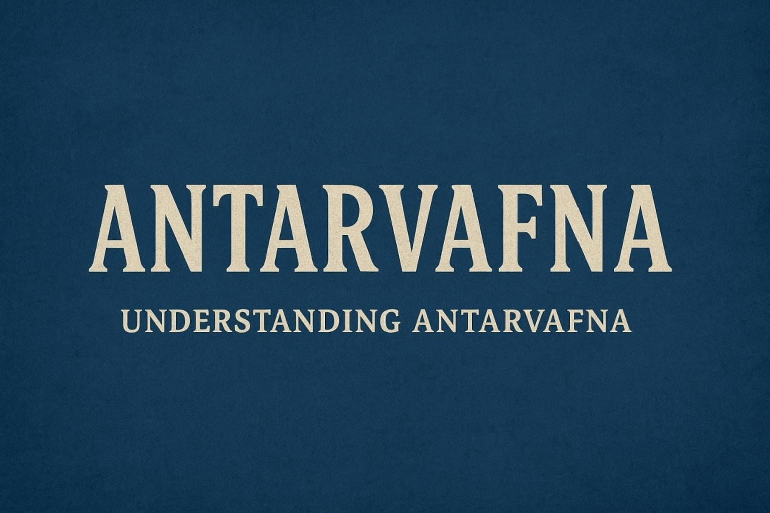 Understanding Antarvafna