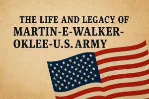 The Life and Legacy of Martin-E-Walker-Oklee-U.S.-Army